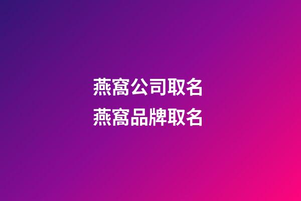 燕窩公司取名 燕窩品牌取名-第1張-公司起名-玄機(jī)派